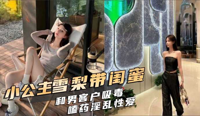 小公主雪梨带闺蜜和男客户吸毒嗑药淫乱性爱视频海报剧照